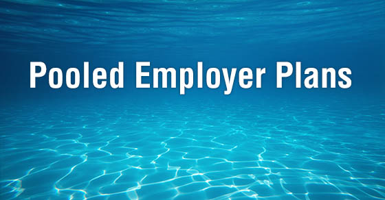 Smaller companies: Explore pooled employer plans for retirement benefits